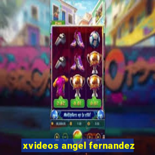 xvideos angel fernandez